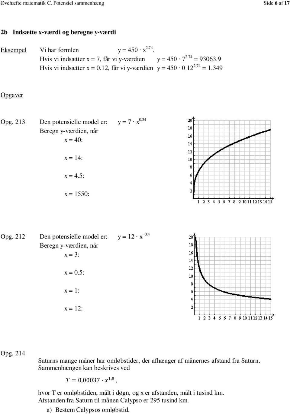 5: = 1550: Opg. 212 Den potensielle model er: = 12 0.4 Beregn -værdien, når = 3: = 0.5: = 1: = 12: Opg.