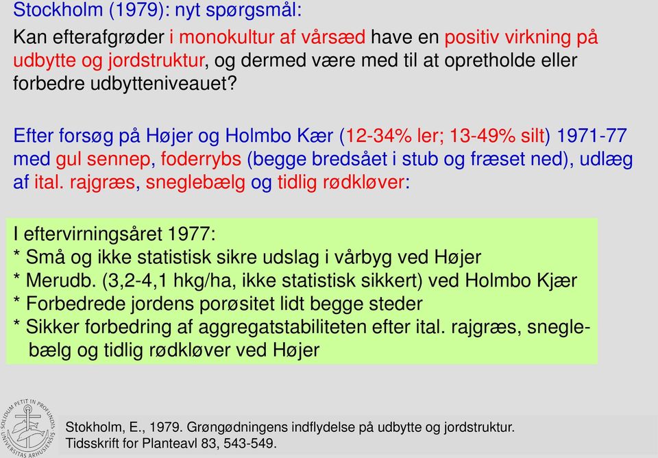 rajgræs, sneglebælg og tidlig rødkløver: I eftervirningsåret 1977: * Små og ikke statistisk sikre udslag i vårbyg ved Højer * Merudb.