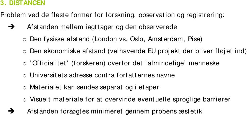 Oslo, Amsterdam, Pisa) o Den økonomiske afstand (velhavende EU projekt der bliver fløjet ind) o Officialitet (forskeren) overfor det