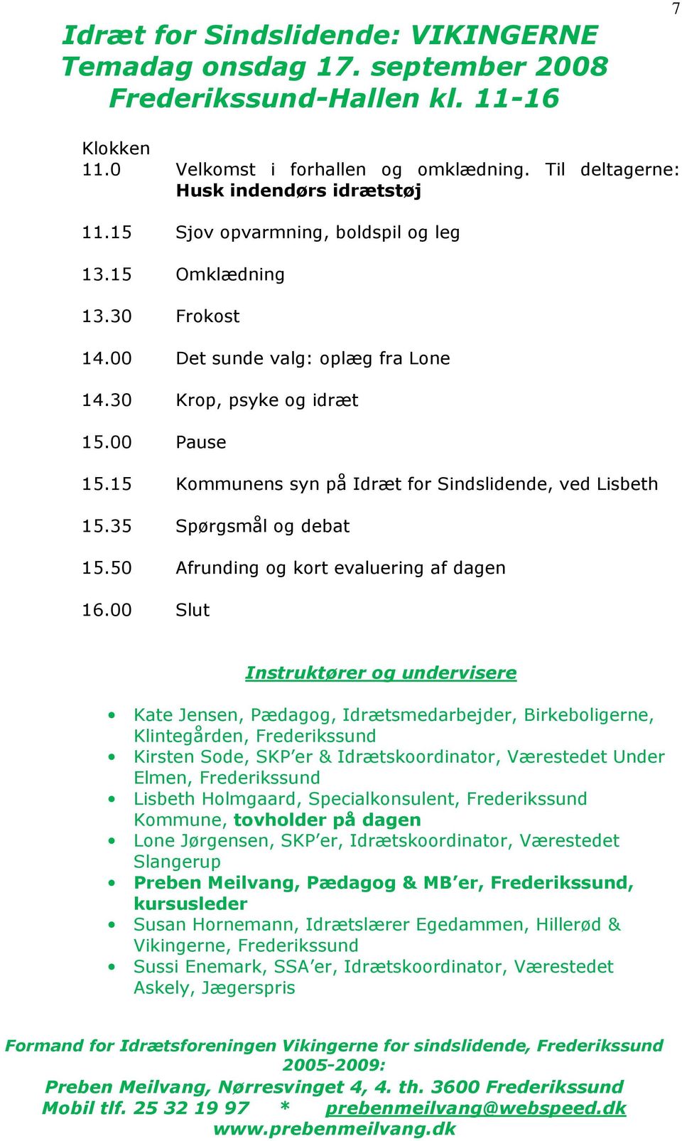15 Kommunens syn på Idræt for Sindslidende, ved Lisbeth 15.35 Spørgsmål og debat 15.50 Afrunding og kort evaluering af dagen 16.