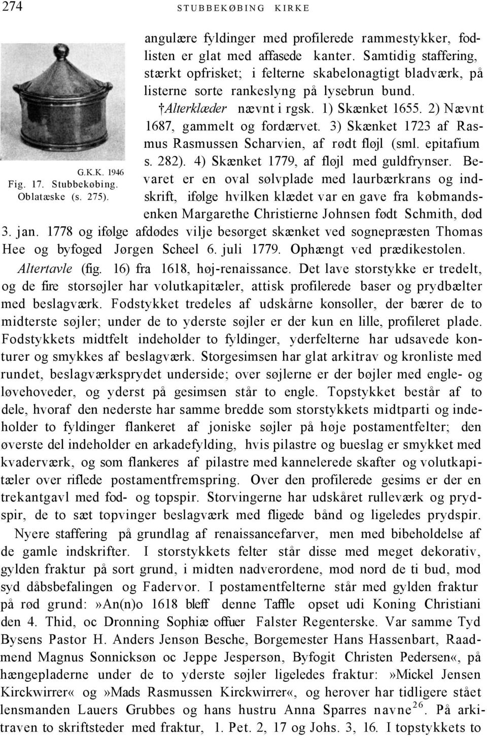 2) Nævnt 1687, gammelt og fordærvet. 3) Skænket 1723 af Rasmus Rasmussen Scharvien, af rødt fløjl (sml. epitafium s. 282). 4) Skænket 1779, af fløjl med guldfrynser.