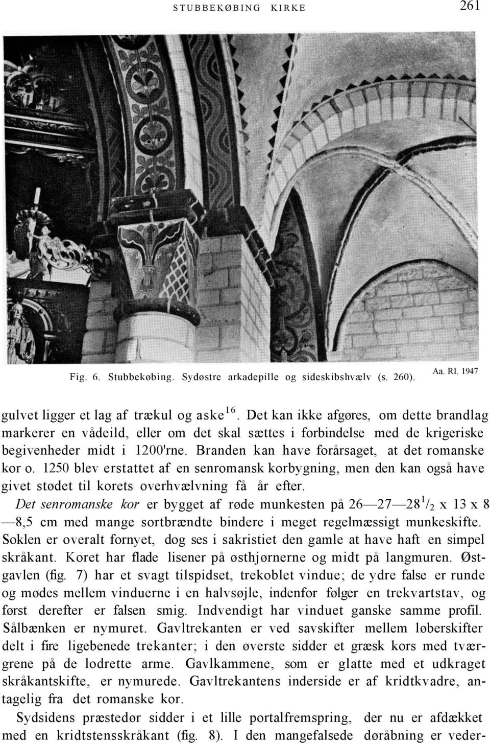 1250 blev erstattet af en senromansk korbygning, men den kan også have givet stødet til korets overhvælvning få år efter.