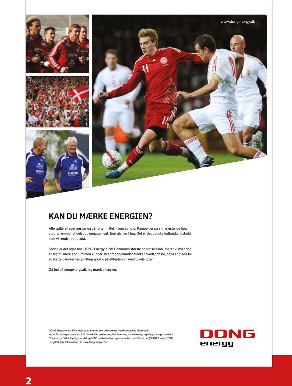Vi er fodboldlandsholdets hovedsponsor, og vi er glade for at støtte danskernes yndlingssport på eliteplan og med lokale tiltag. Gå ind på dongenergy.dk, og mærk energien.