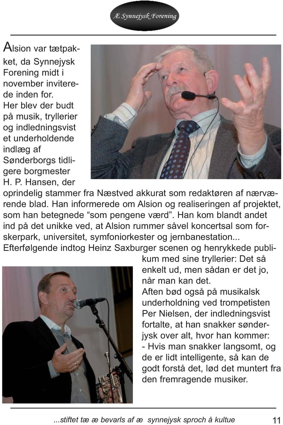 Hansen, der oprindelig stammer fra Næstved akkurat som redaktøren af nærværende blad. Han informerede om Alsion og realiseringen af projektet, som han betegnede som pengene værd.