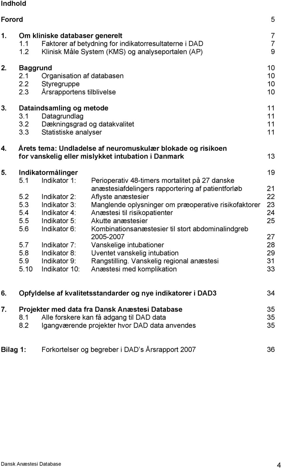 Årets tema: Undladelse af neuromuskulær blokade og risikoen for vanskelig eller mislykket intubation i Danmark 13 5. Indikatormålinger 19 5.