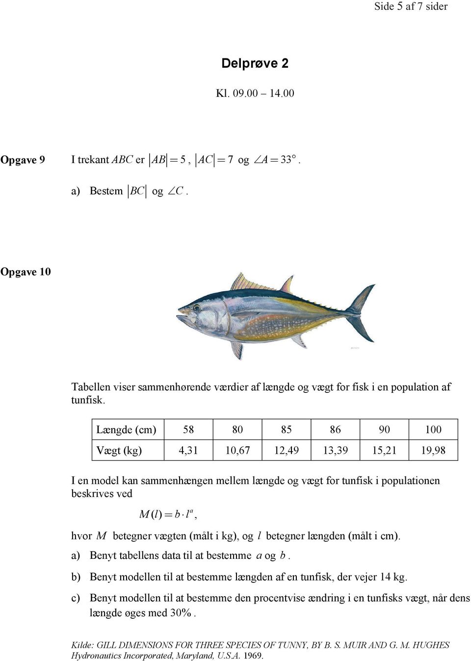 Længde (cm) 58 80 85 86 90 100 Vægt (kg) 4,31 10,67 12,49 13,39 15,21 19,98 I en model kan sammenhængen mellem længde og vægt for tunfisk i populationen beskrives ved a M () l= bl, hvor M betegner