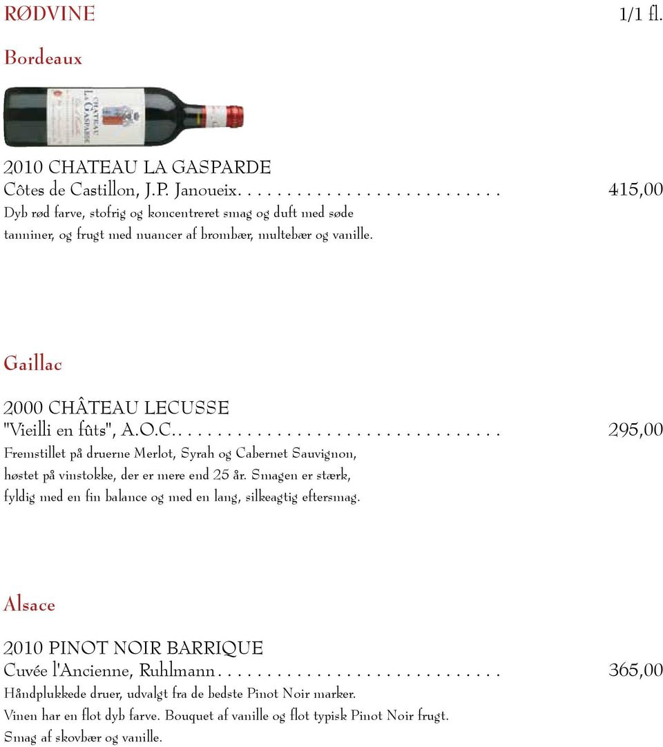Gaillac 2000 CHÂTEAU LECUSSE "Vieilli en fûts", A.O.C..... 295,00 Fremstillet på druerne Merlot, Syrah og Cabernet Sauvignon, høstet på vinstokke, der er mere end 25 år.
