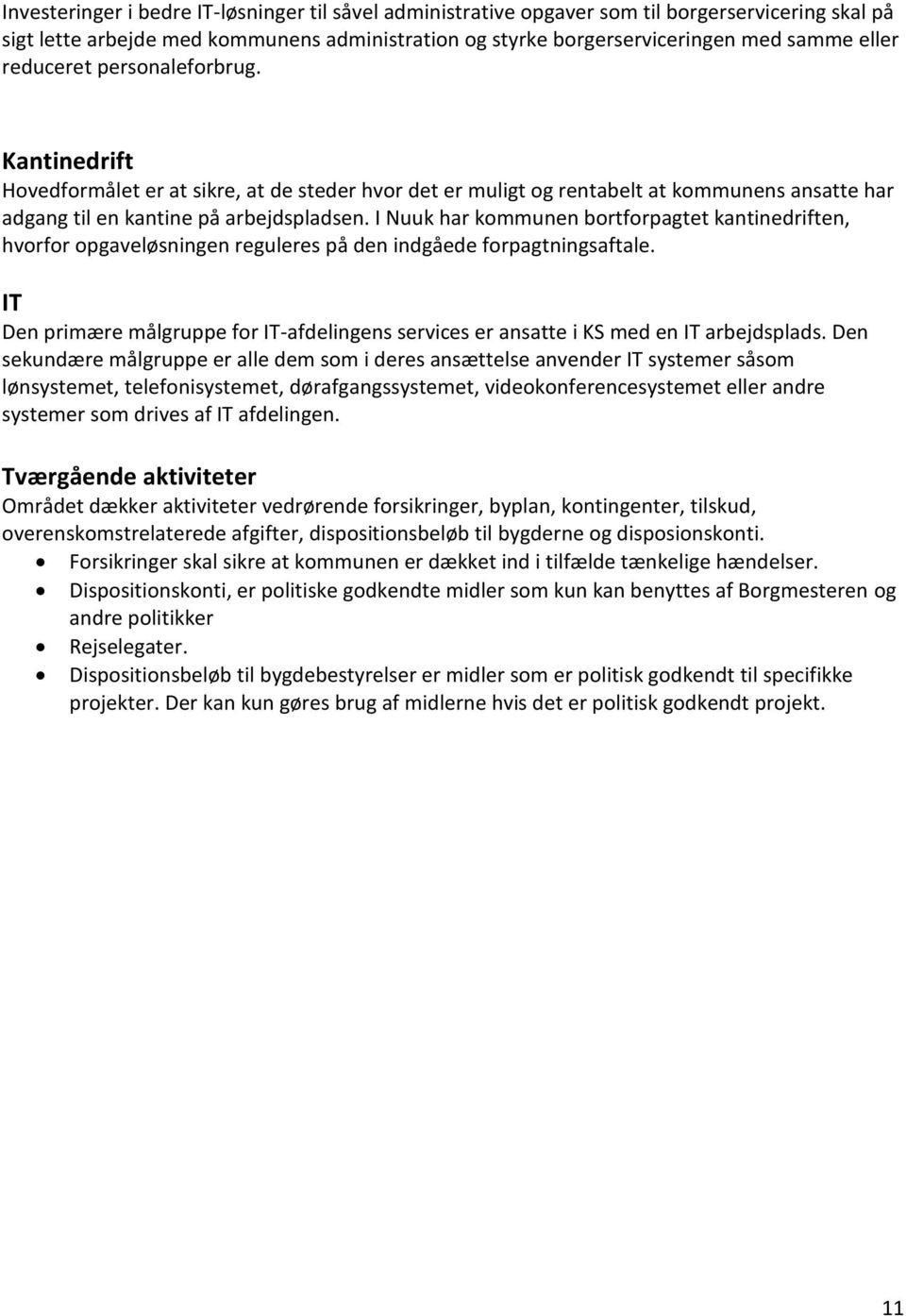I Nuuk har kommunen bortforpagtet kantinedriften, hvorfor opgaveløsningen reguleres på den indgåede forpagtningsaftale.