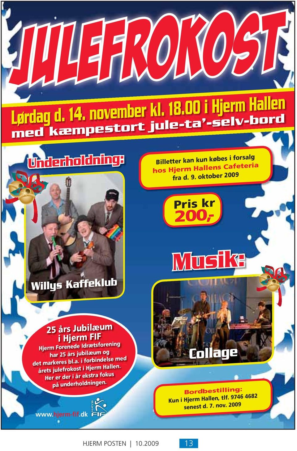 oktober 2009 Pris kr 200,- Willys Kaffeklub Musik: 25 års Jubilæum i Hjerm FIF Hjerm Forenede Idrætsforening har 25 års jubilæum og det