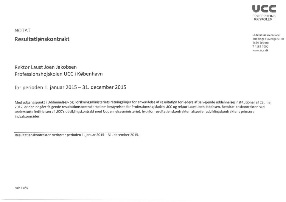 maj 2012, er der indgået følgende resultatlønskontrakt mellem bestyrelsen for Professionshøjskolen UCC og rektor Laust Joen Jakobsen.