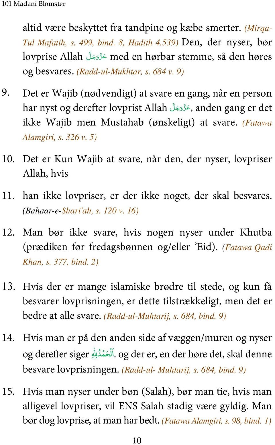 (Fatawa Alamgiri, s. 326 v. 5) 10. Det er Kun Wajib at svare, når den, der nyser, lovpriser Allah, hvis 11. han ikke lovpriser, er der ikke noget, der skal besvares. (Bahaar-e-Shari'ah, s. 120 v.