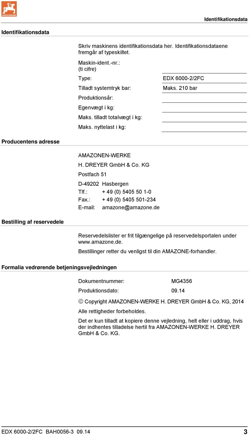 DREYER GmbH & Co. KG Postfach 51 D-49202 Tlf.: Fax.: E-mail: Hasbergen + 49 (0) 5405 50 1-0 + 49 (0) 5405 501-234 amazone@amazone.