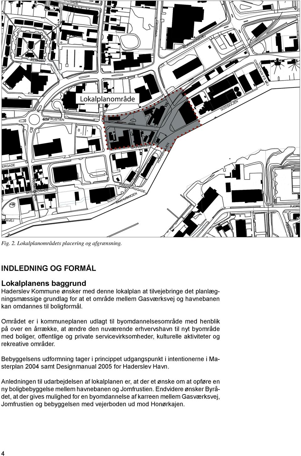 INDLEDNING OG FORMÅL Lokalplanens baggrund Haderslev Kommune ønsker med denne lokalplan at tilvejebringe det planlægningsmæssige grundlag for at et område mellem Gasværksvej og havnebanen kan