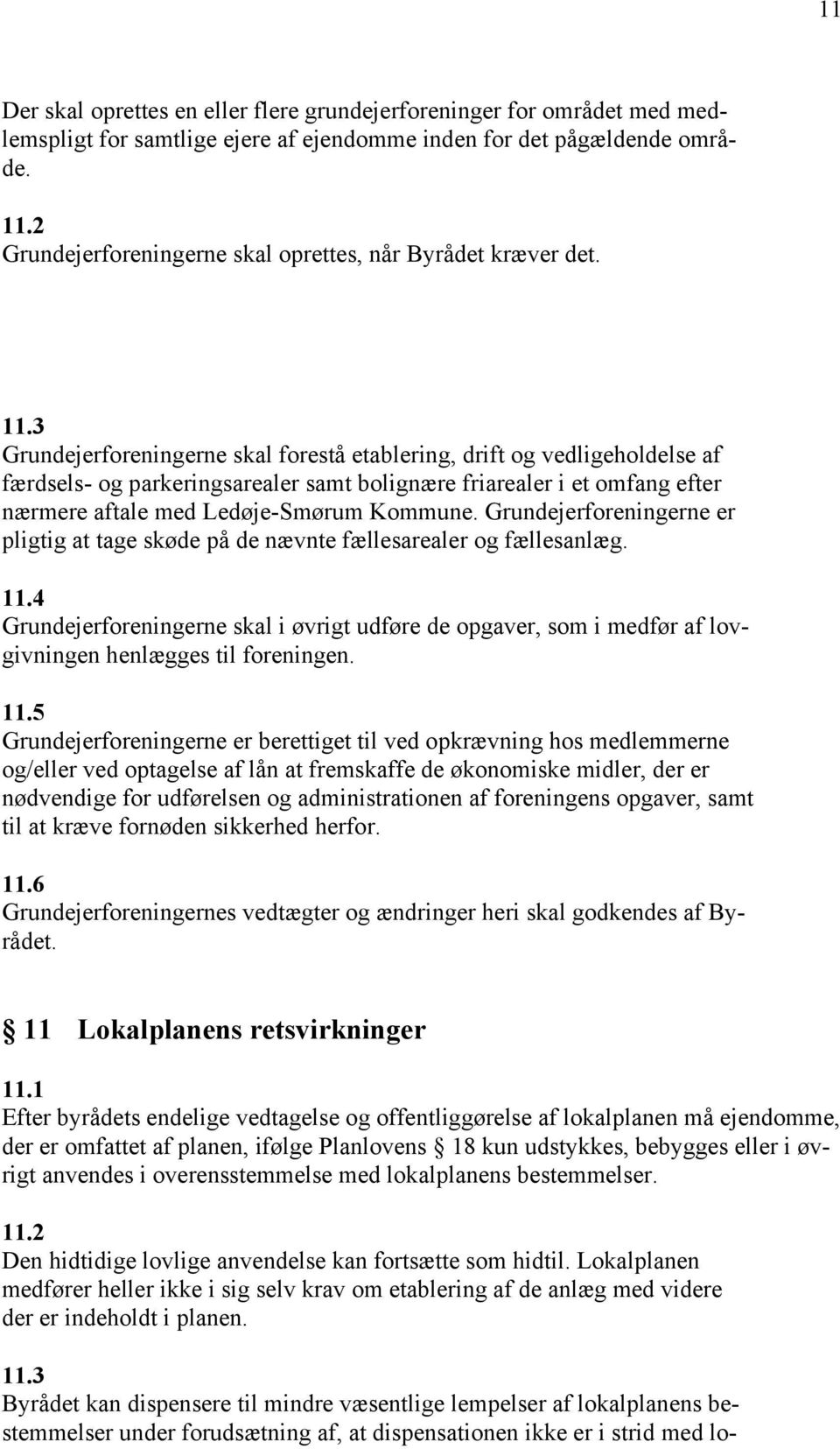 3 Grundejerforeningerne skal forestå etablering, drift og vedligeholdelse af færdsels- og parkeringsarealer samt bolignære friarealer i et omfang efter nærmere aftale med Ledøje-Smørum Kommune.