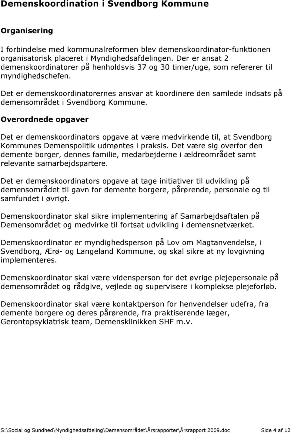 Det er demenskoordinatorernes ansvar at koordinere den samlede indsats på demensområdet i Svendborg Kommune.