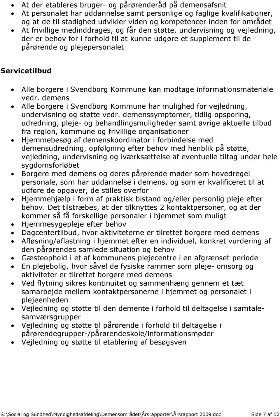 borgere i Svendborg Kommune kan modtage informationsmateriale vedr. demens Alle borgere i Svendborg Kommune har mulighed for vejledning, undervisning og støtte vedr.