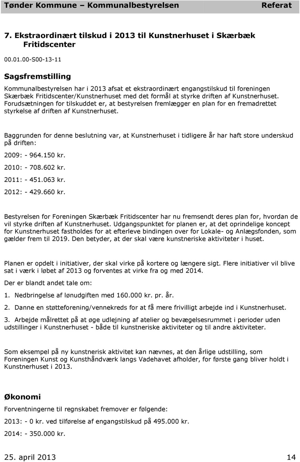 00-S00-13-11 Sagsfremstilling Kommunalbestyrelsen har i 2013 afs et ekstraordinært engangstilskud til foreningen Skærbæk Fritidscenter/Kunstnerhuset med det formål styrke driften af Kunstnerhuset.
