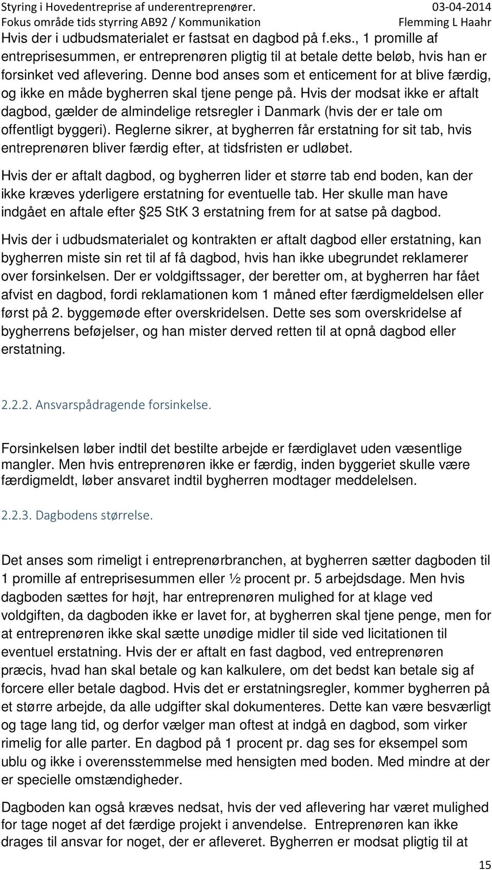 Hvis der modsat ikke er aftalt dagbod, gælder de almindelige retsregler i Danmark (hvis der er tale om offentligt byggeri).
