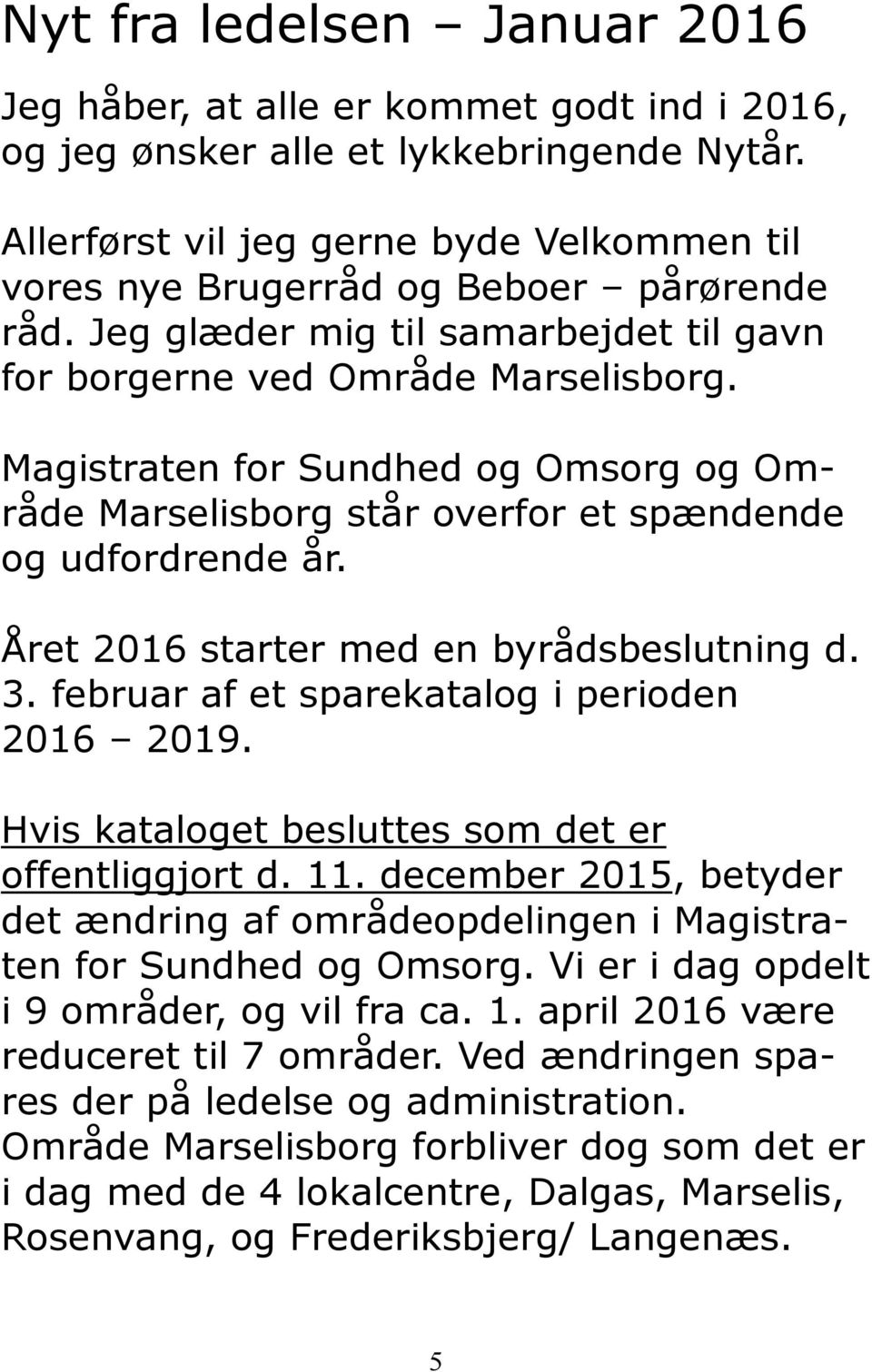 Magistraten for Sundhed og Omsorg og Område Marselisborg står overfor et spændende og udfordrende år. Året 2016 starter med en byrådsbeslutning d. 3. februar af et sparekatalog i perioden 2016 2019.