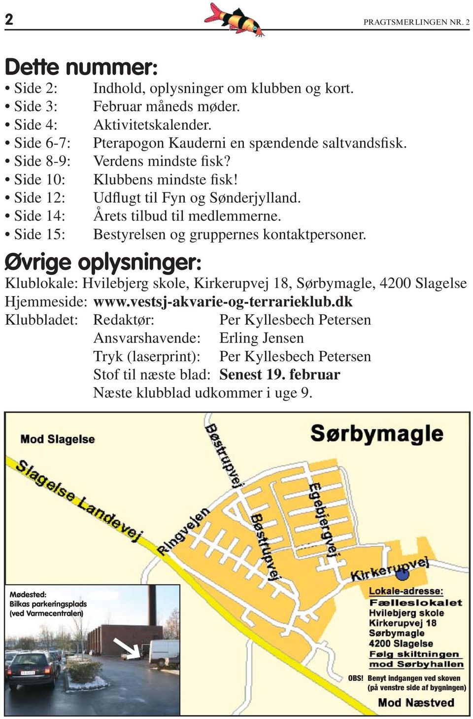 Øvrige oplysninger: Klublokale: Hvilebjerg skole, Kirkerupvej 18, Sørbymagle, 4200 Slagelse Hjemmeside: www.vestsj-akvarie-og-terrarieklub.