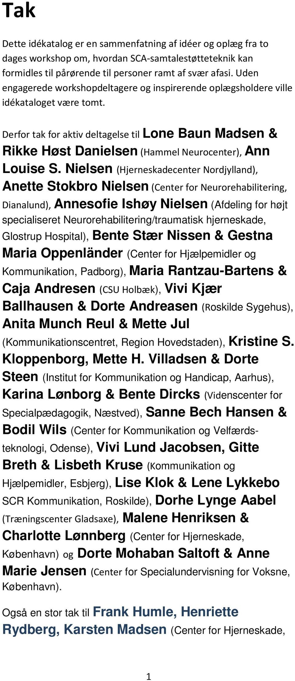 Derfor tak for aktiv deltagelse til Lone Baun Madsen & Rikke Høst Danielsen (Hammel Neurocenter), Ann Louise S.