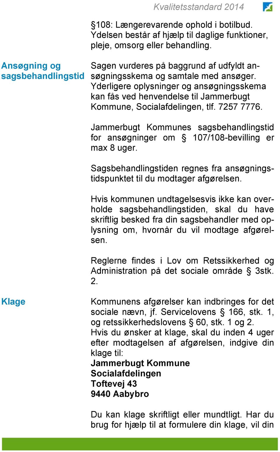 Yderligere oplysninger og ansøgningsskema kan fås ved henvendelse til Jammerbugt Kommune, Socialafdelingen, tlf. 7257 7776.