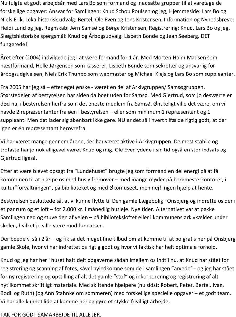Slægtshistoriske spørgsmål: Knud og Årbogsudvalg: Lisbeth Bonde og Jean Seeberg. DET fungerede! Året efter (2004) indvilgede jeg i at være formand for 1 år.