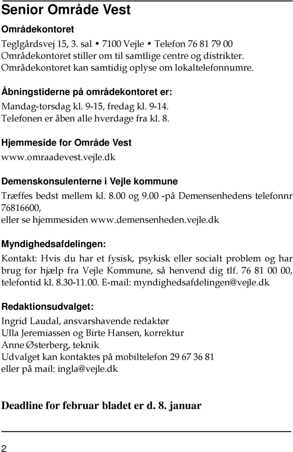 Hjemmeside for Område Vest www.omraadevest.vejle.dk Demenskonsulenterne i Vejle kommune Træffes bedst mellem kl. 8.00 og 9.00 -på Demensenhedens telefonnr 76816600, eller se hjemmesiden www.