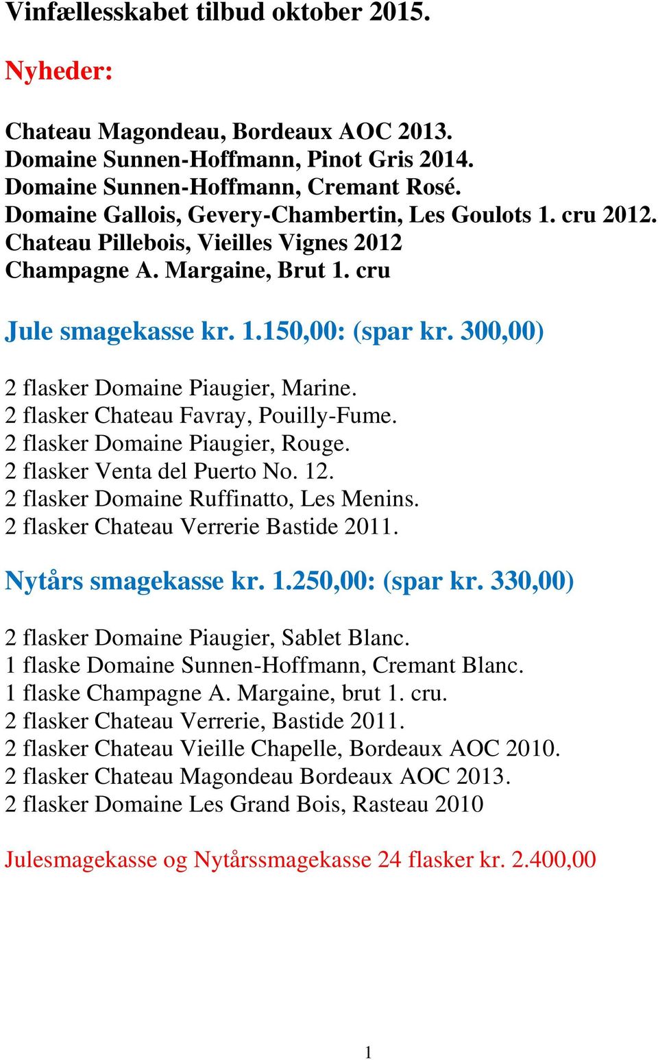 300,00) 2 flasker Domaine Piaugier, Marine. 2 flasker Chateau Favray, Pouilly-Fume. 2 flasker Domaine Piaugier, Rouge. 2 flasker Venta del Puerto No. 12. 2 flasker Domaine Ruffinatto, Les Menins.