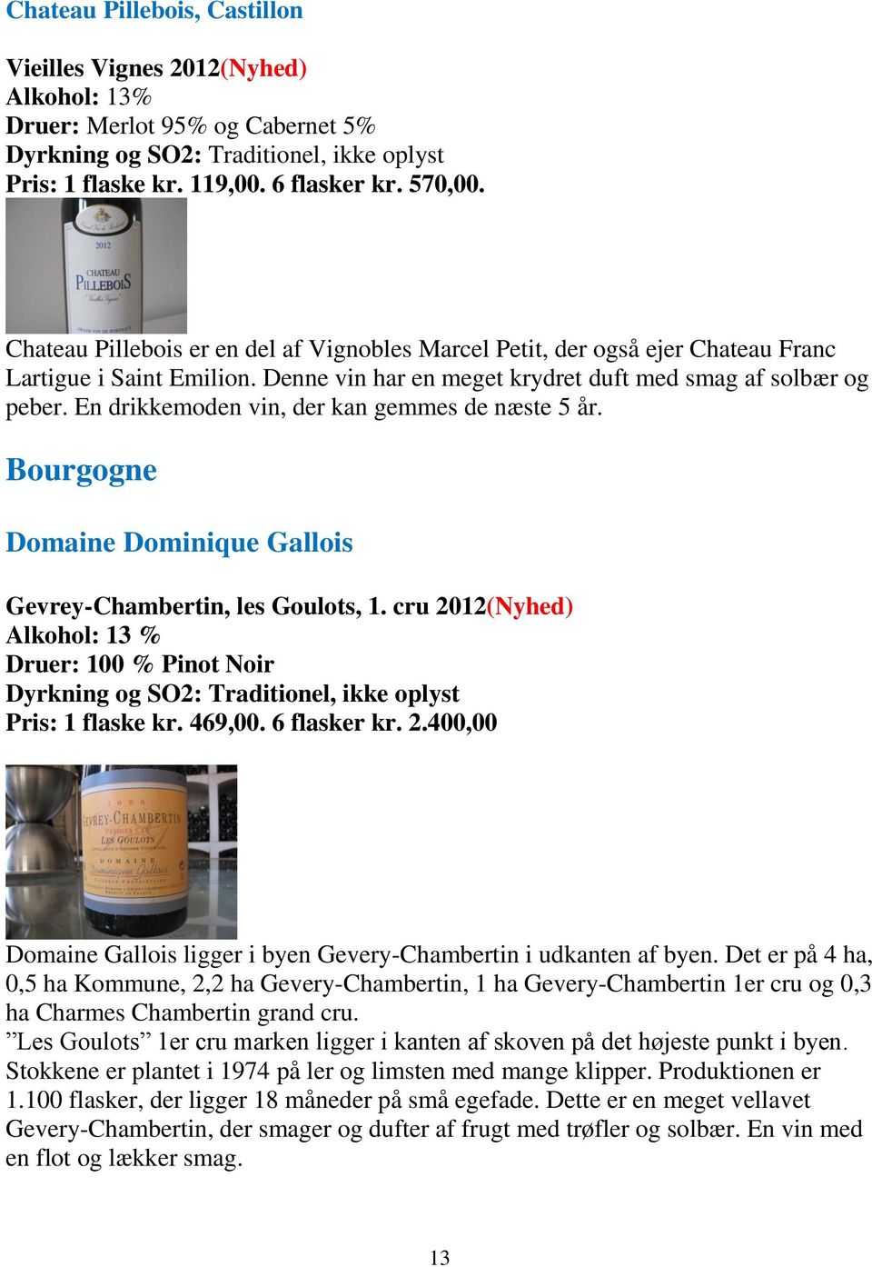 En drikkemoden vin, der kan gemmes de næste 5 år. Bourgogne Domaine Dominique Gallois Gevrey-Chambertin, les Goulots, 1.