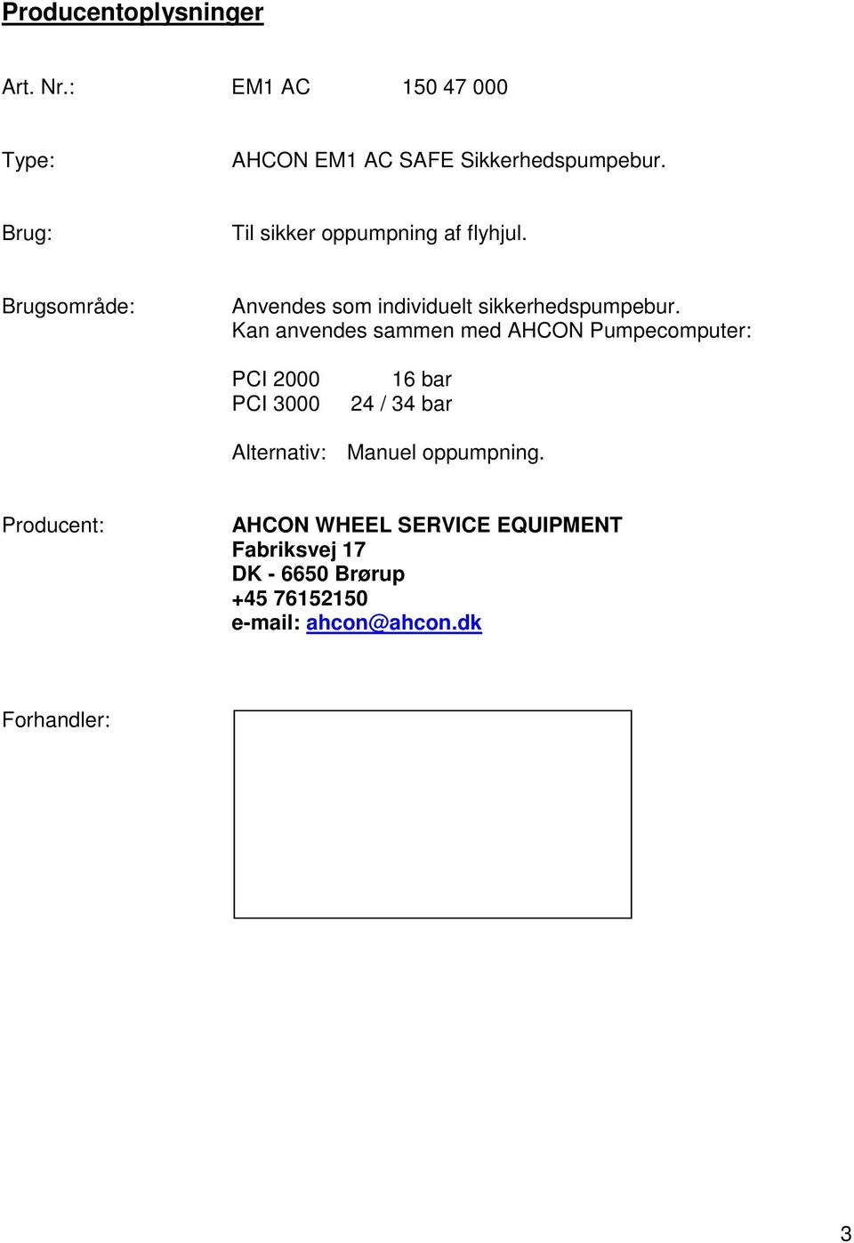 Kan anvendes sammen med AHCON Pumpecomputer: PCI 2000 PCI 3000 16 bar 24 / 34 bar Alternativ: Manuel