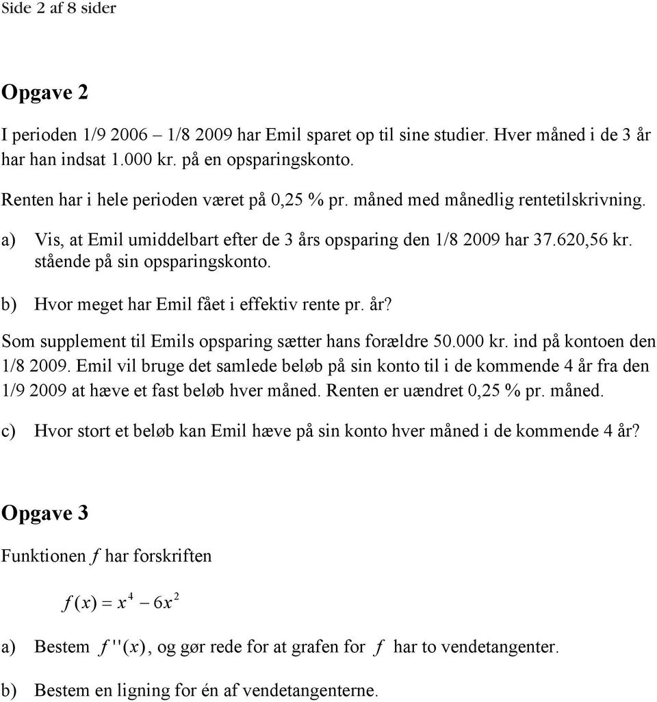 b) Hvor meget har Emil fået i effektiv rente pr. år? Som supplement til Emils opsparing sætter hans forældre 50.000 kr. ind på kontoen den 1/8 009.