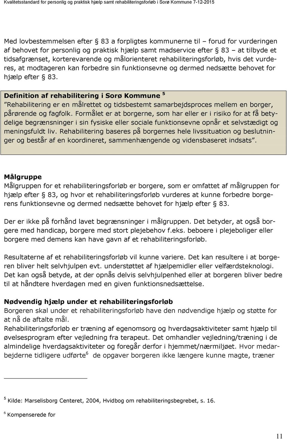 Definition af rehabilitering i Sorø Kommune 5 Rehabilitering er en målrettet og tidsbestemt samarbejdsproces mellem en borger, pårørende og fagfolk.