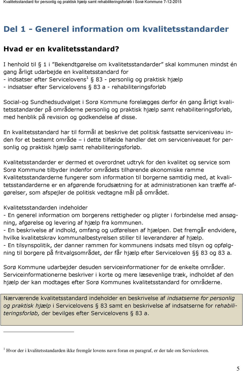 indsatser efter Servicelovens 83 a - rehabiliteringsforløb Social-og Sundhedsudvalget i Sorø Kommune forelægges derfor én gang årligt kvalitetsstandarder på områderne personlig og praktisk hjælp samt