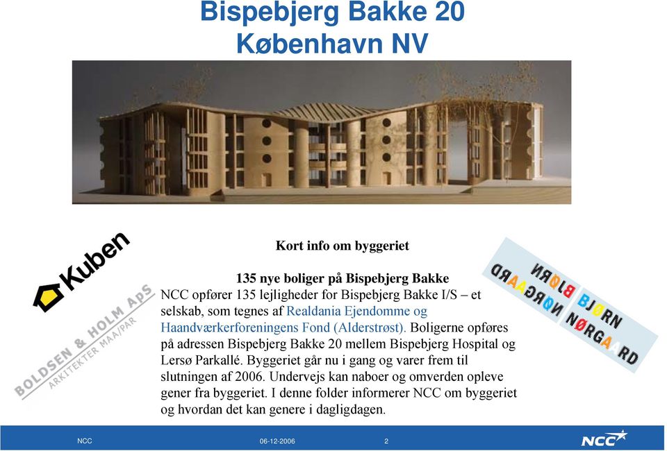 Boligerne opføres på adressen Bispebjerg Bakke 20 mellem Bispebjerg Hospital og Lersø Parkallé.