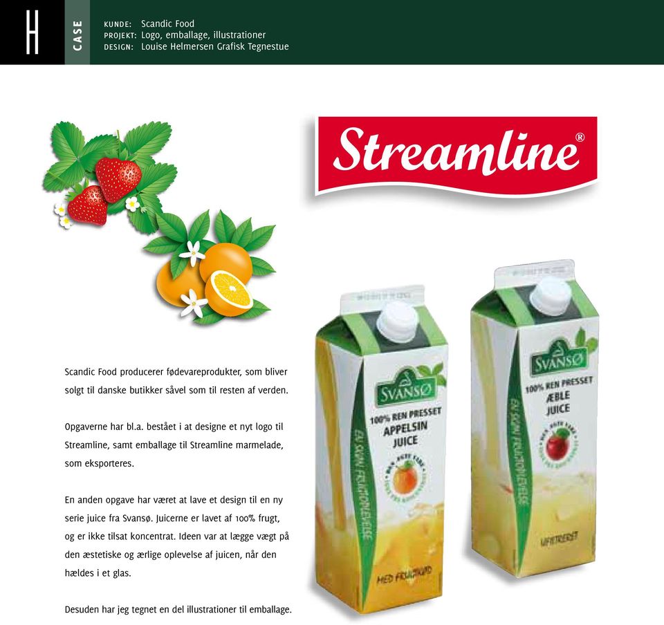 En anden opgave har været at lave et design til en ny serie juice fra Svansø. Juicerne er lavet af 100% frugt, og er ikke tilsat koncentrat.