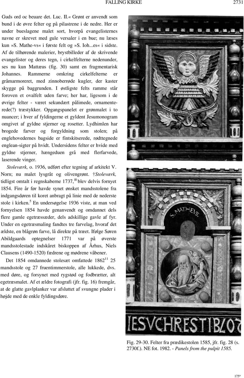 Af de tilhørende malerier, brystbilleder af de skrivende evangelister og deres tegn, i cirkelfelterne nedenunder, ses nu kun Mattæus (fig. 30) samt en fragmentarisk Johannes.