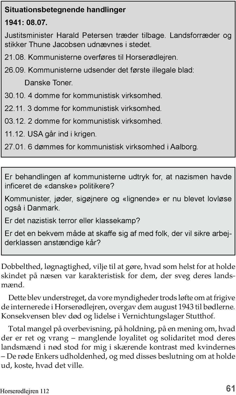 2 domme for kommunistisk virksomhed. 11.12. USA går ind i krigen. 27.01. 6 dømmes for kommunistisk virksomhed i Aalborg.