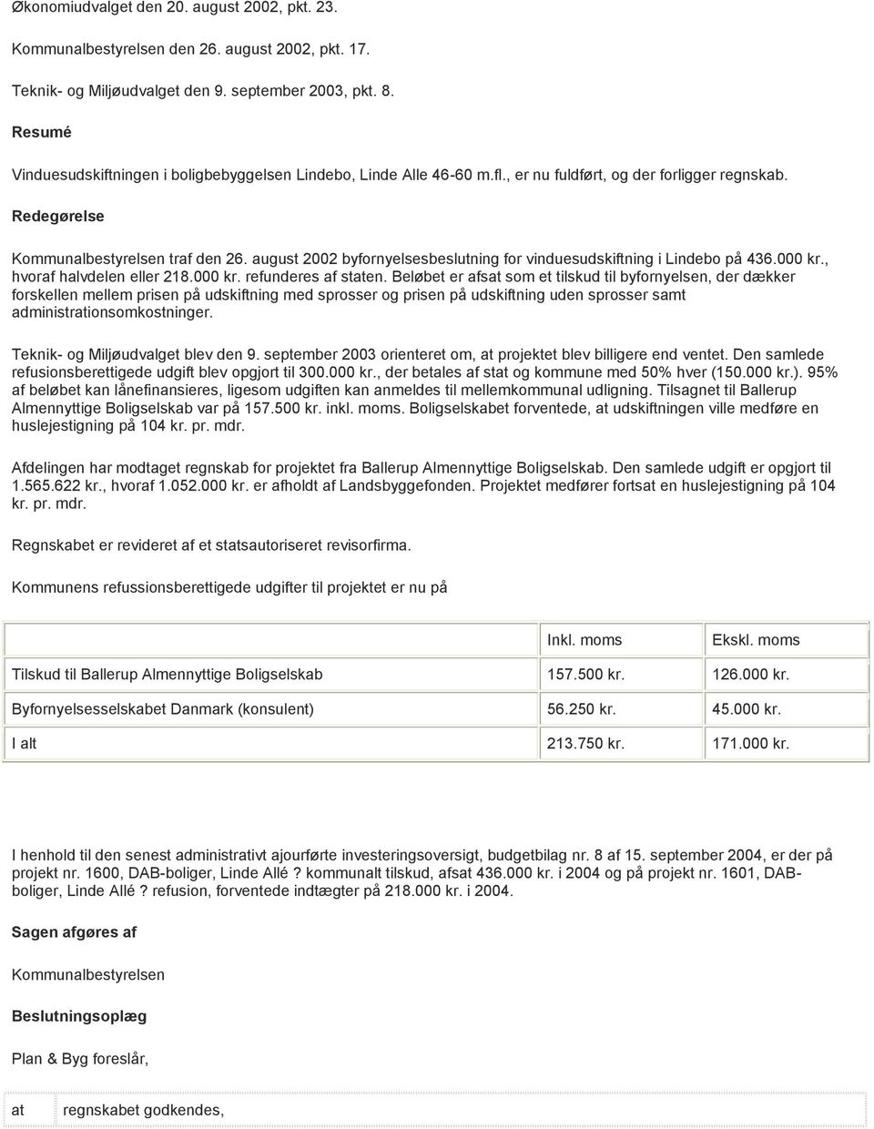 august 2002 byfornyelsesbeslutning for vinduesudskiftning i Lindebo på 436.000 kr., hvoraf halvdelen eller 218.000 kr. refunderes af sten.