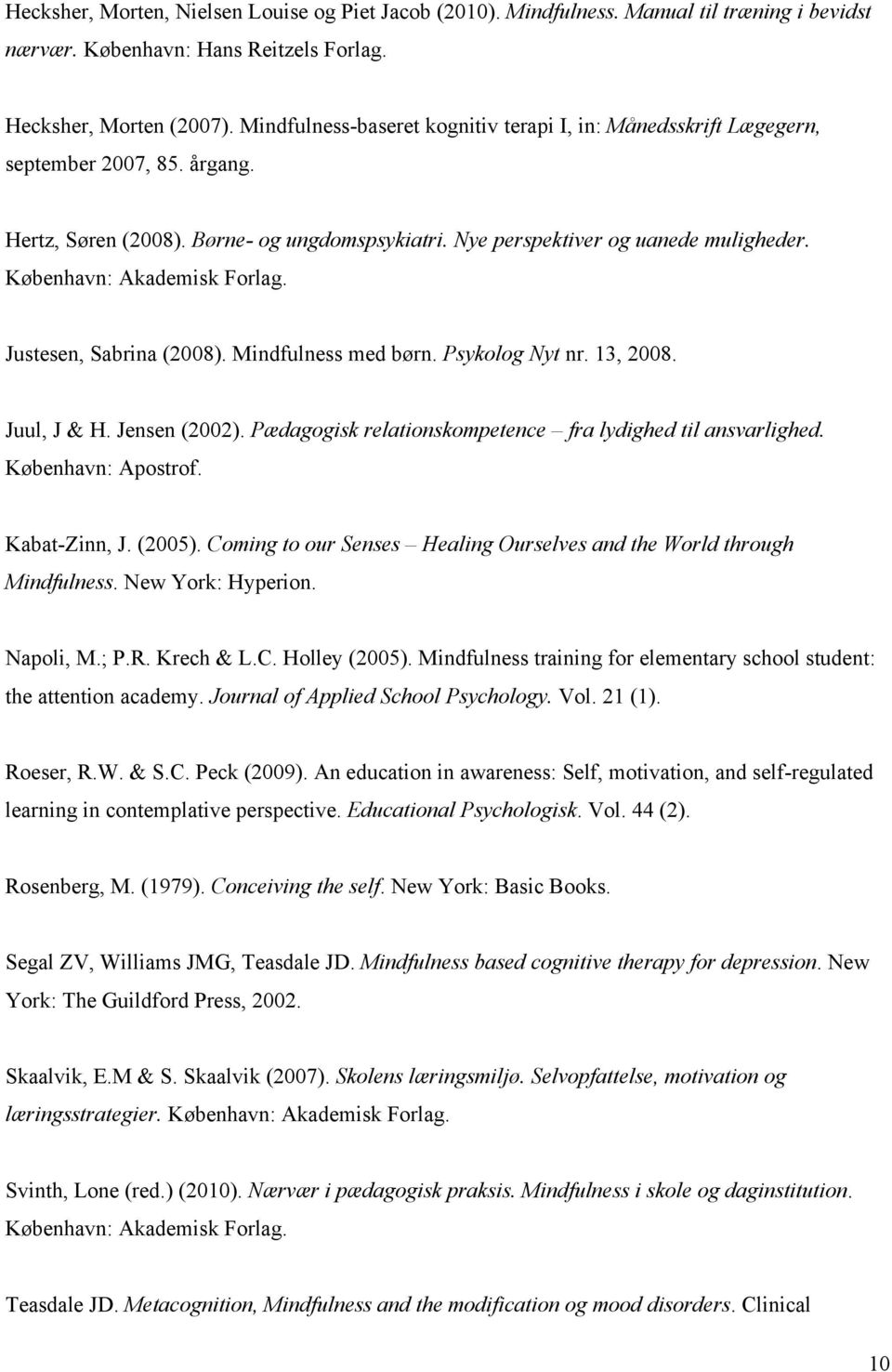 København: Akademisk Forlag. Justesen, Sabrina (2008). Mindfulness med børn. Psykolog Nyt nr. 13, 2008. Juul, J & H. Jensen (2002). Pædagogisk relationskompetence fra lydighed til ansvarlighed.