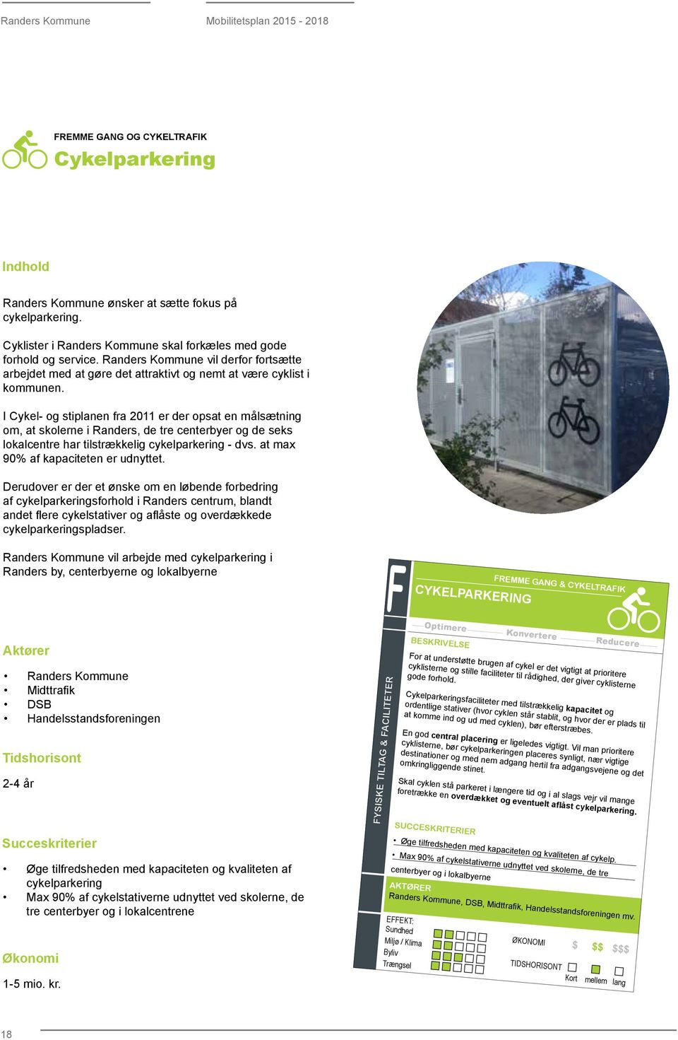 I Cykel- og stiplanen fra 2011 er der opsat en målsætning om, at skolerne i Randers, de tre centerbyer og de seks lokalcentre har tilstrækkelig cykelparkering - dvs.