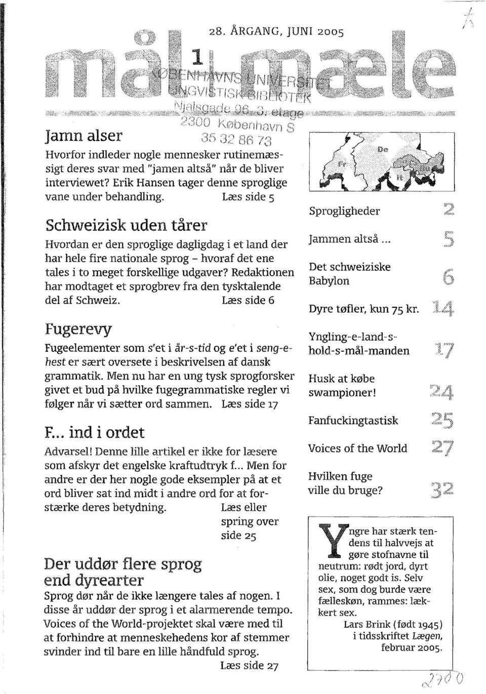 Redaktionen har modtaget et sprogbrev fra den tysktalende del af Schweiz. Læs side 6 Fugerevy Fugeelementer som s'et i år-s-tid og e'et i seng-ehest er sært oversete i beskrivelsen af dansk grammatik.