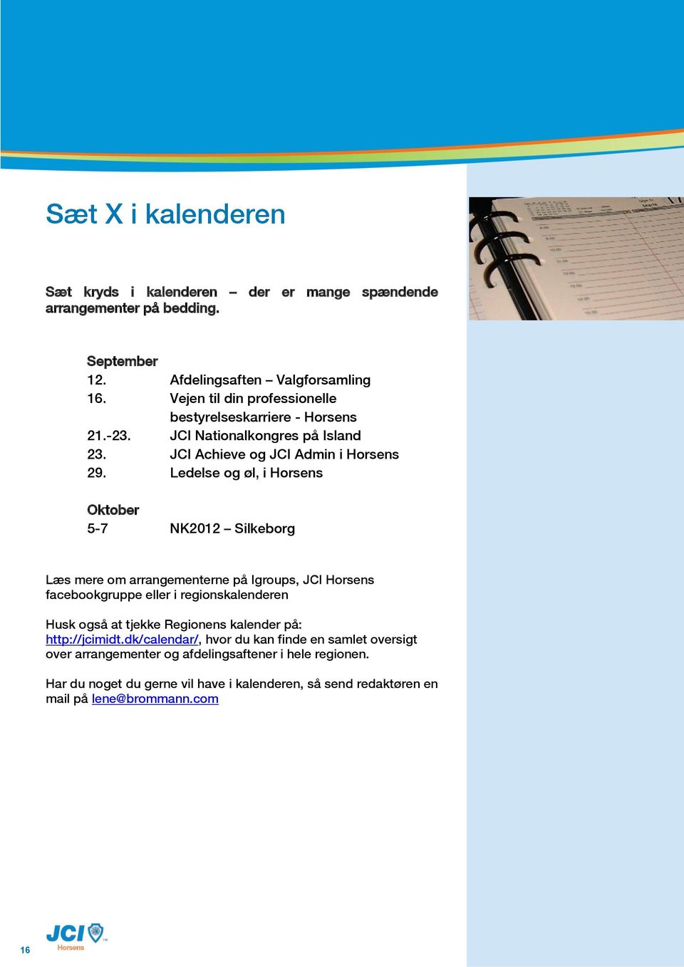 Ledelse og øl, i Oktober 5-7 NK2012 Silkeborg Læs mere om arrangementerne på Igroups, JCI facebookgruppe eller i regionskalenderen Husk også at tjekke Regionens