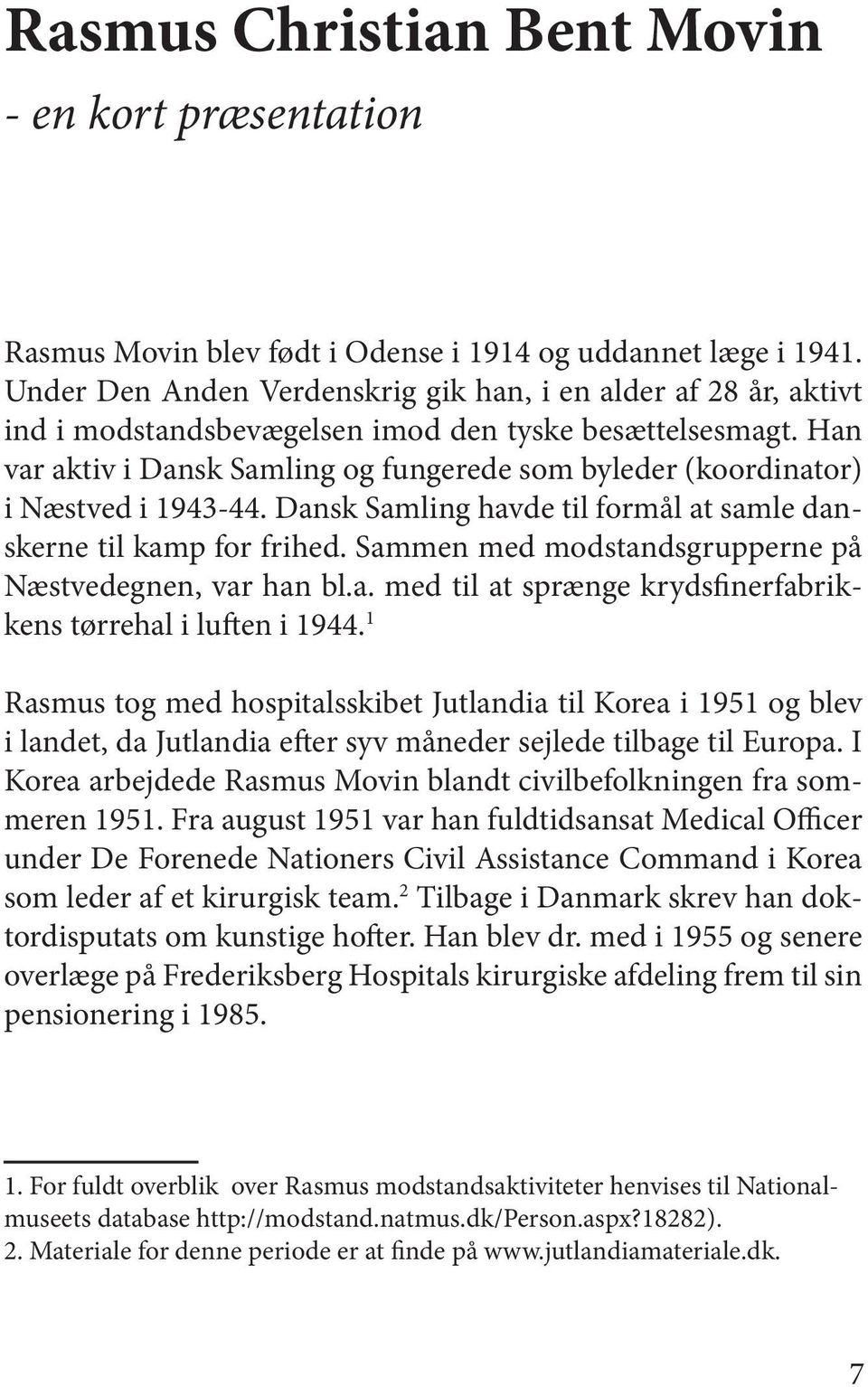 Han var aktiv i Dansk Samling og fungerede som byleder (koordinator) i Næstved i 1943-44. Dansk Samling havde til formål at samle danskerne til kamp for frihed.