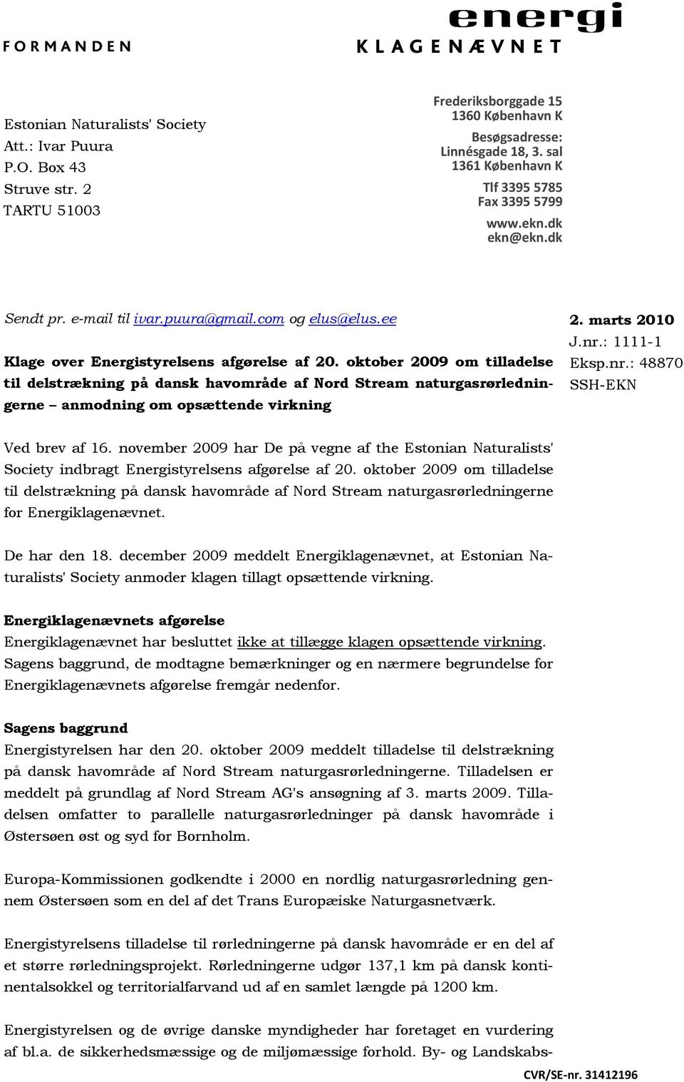 oktober 2009 om tilladelse til delstrækning på dansk havområde af Nord Stream naturgasrørledningerne anmodning om opsættende virkning Ved brev af 16.
