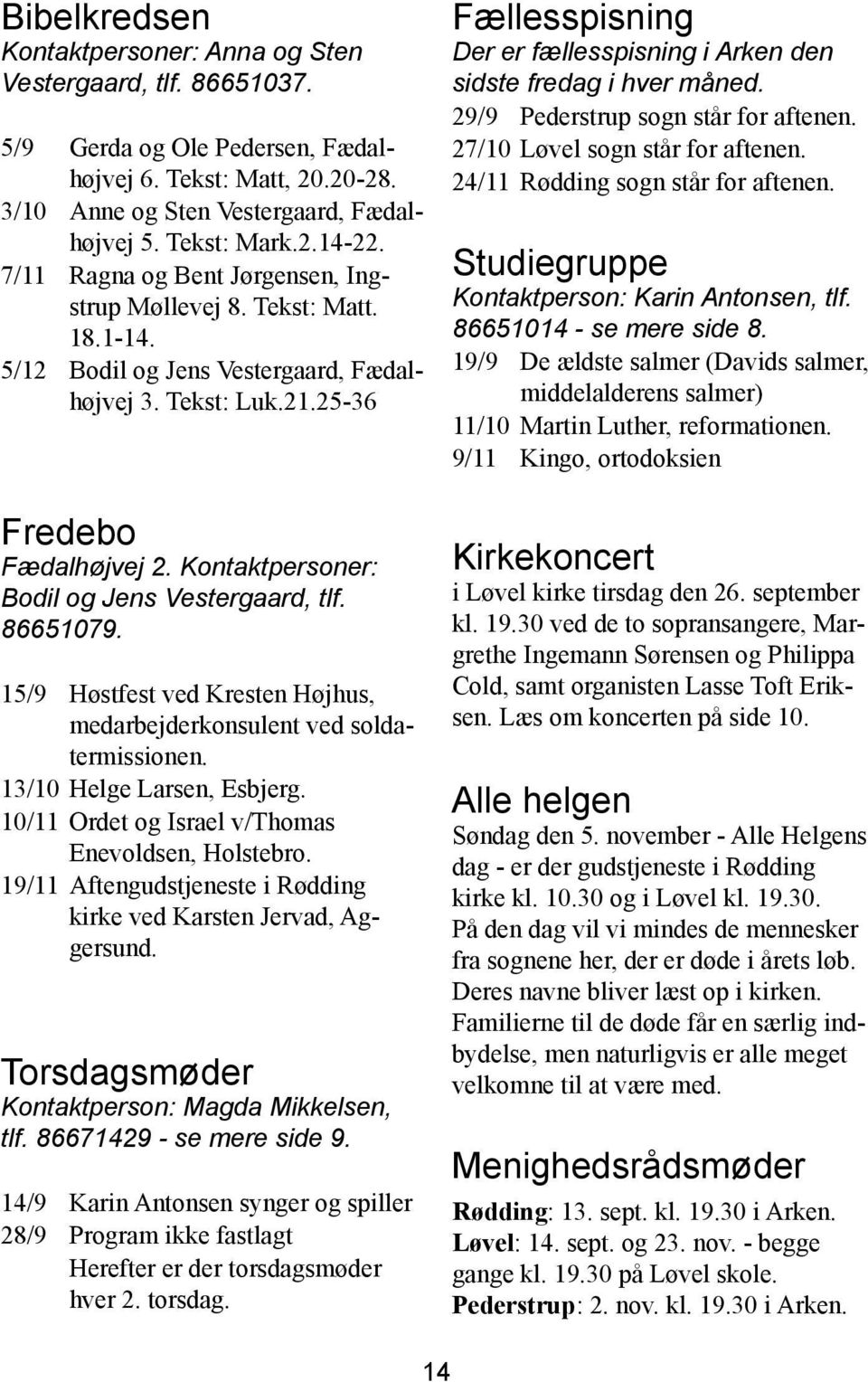 Kontaktpersoner: Bodil og Jens Vestergaard, tlf. 86651079. 15/9 Høstfest ved Kresten Højhus, medarbejderkonsulent ved soldatermissionen. 13/10 Helge Larsen, Esbjerg.