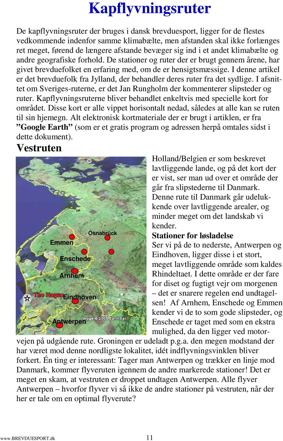 I denne artikel er det brevduefolk fra Jylland, der behandler deres ruter fra det sydlige. I afsnittet om Sveriges-ruterne, er det Jan Rungholm der kommenterer slipsteder og ruter.