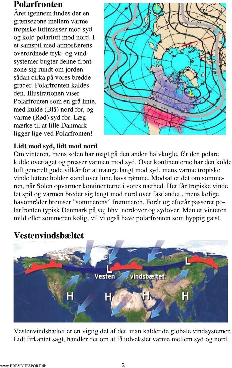 Illustrationen viser Polarfronten som en grå linie, med kulde (Blå) nord for, og varme (Rød) syd for. Læg mærke til at lille Danmark ligger lige ved Polarfronten!