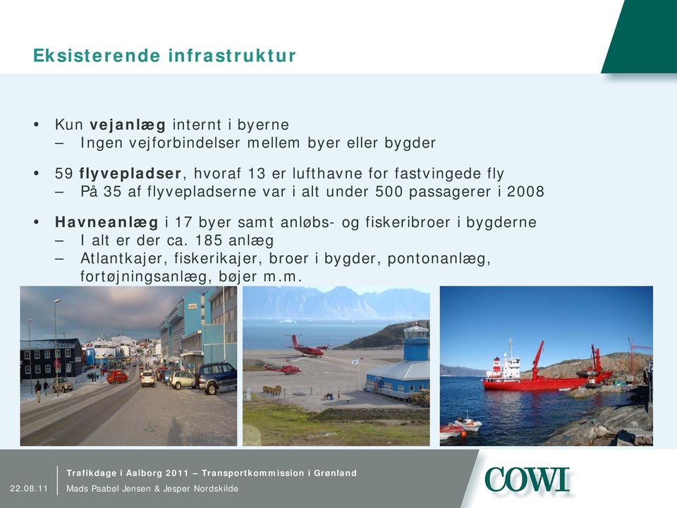alt under 500 passagerer i 2008 Havneanlæg i 17 byer samt anløbs- og fiskeribroer i bygderne I alt