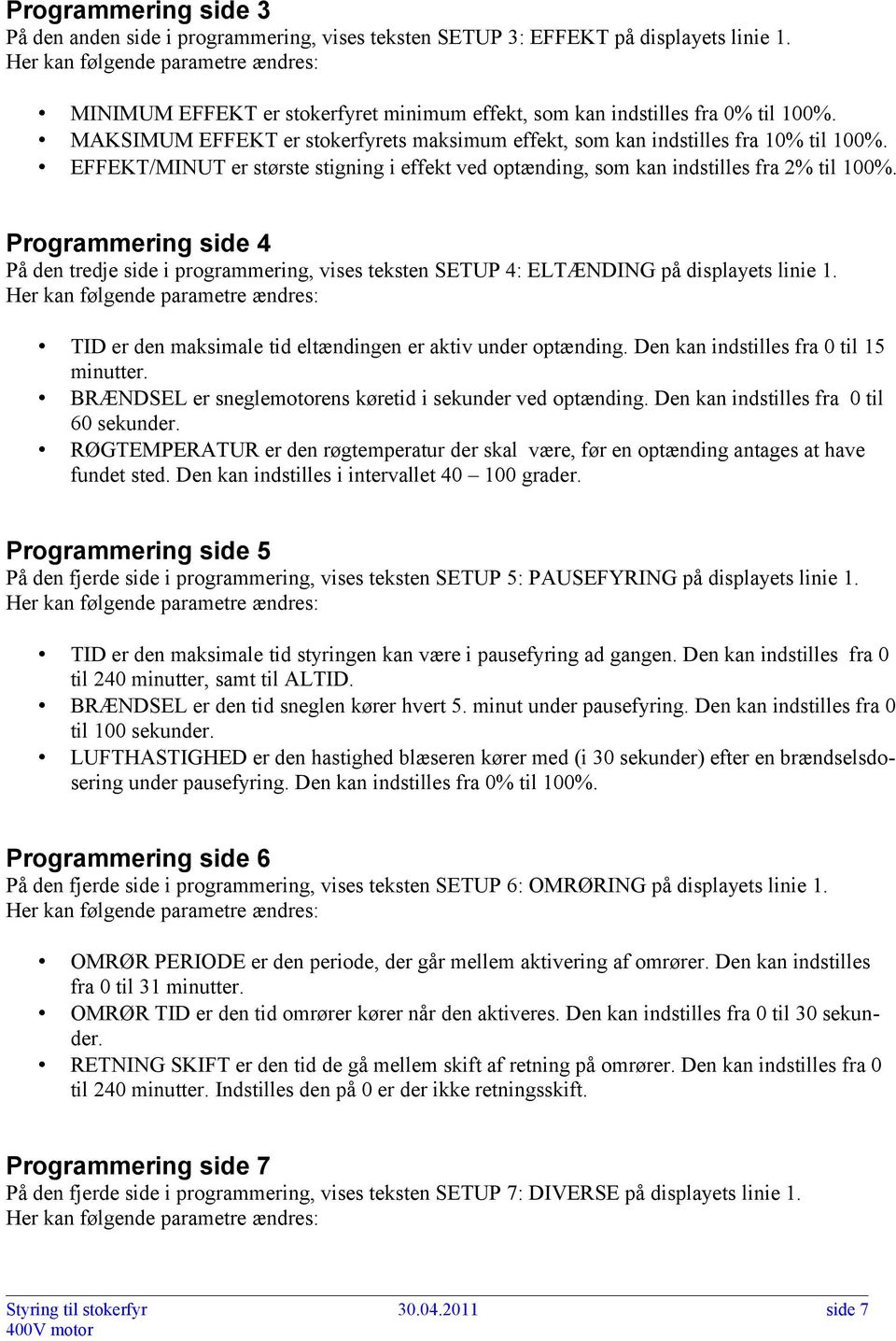 Programmering side 4 På den tredje side i programmering, vises teksten SETUP 4: ELTÆNDING på displayets linie 1. TID er den maksimale tid eltændingen er aktiv under optænding.